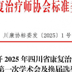 关于召开2025年四川省康复治疗师协会标准委员会第一次学术会及换届选举大会的通知